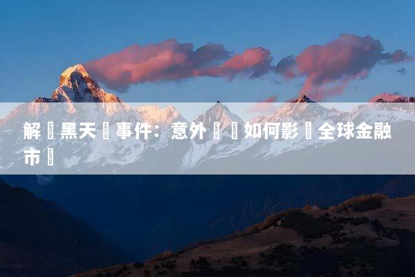 解讀黑天鵝事件：意外風險如何影響全球金融市場