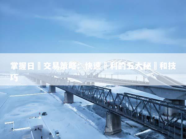 掌握日內交易策略：快速獲利的五大秘訣和技巧