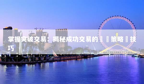 掌握突破交易：揭秘成功交易的關鍵策略與技巧